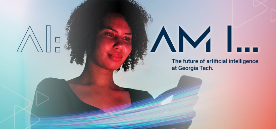 woman holding a smart phone with "AI: AM I... the future of artificial intelligence at Georgia Tech" in navy text