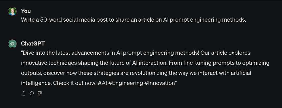 Writer: “Write a 50-word social media post to share an article on AI Prompt Engineering Methods.” ChatGPT: “Dive into the latest advancements in AI prompt engineering methods! Our article explores innovative techniques shaping the future of AI interaction. From fine-tuning prompts to optimizing outputs, discover how these strategies are revolutionizing the way we interact with artificial intelligence. Check it out now! #AI #Engineering #Innovation”